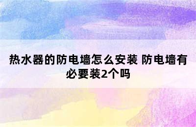 热水器的防电墙怎么安装 防电墙有必要装2个吗